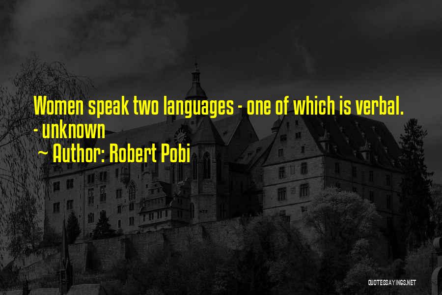 Robert Pobi Quotes: Women Speak Two Languages - One Of Which Is Verbal. - Unknown