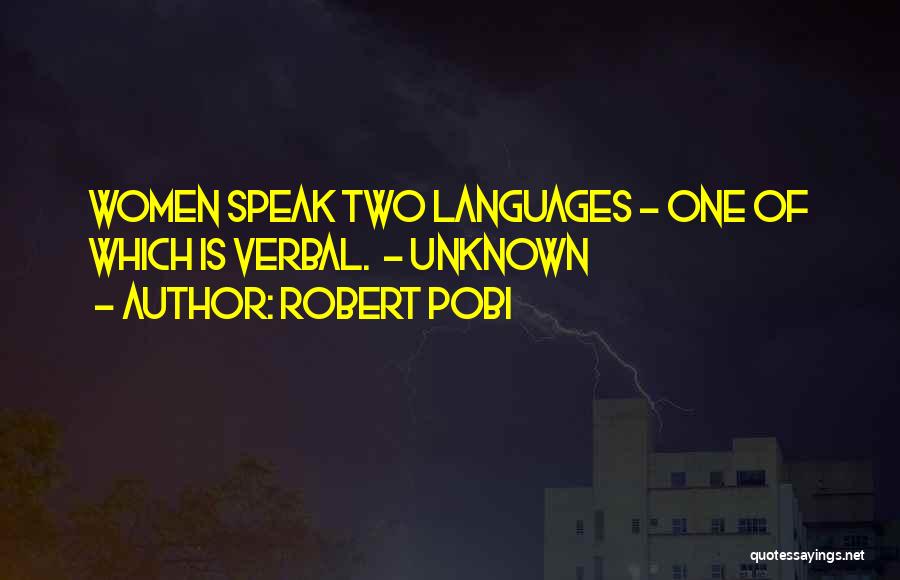 Robert Pobi Quotes: Women Speak Two Languages - One Of Which Is Verbal. - Unknown