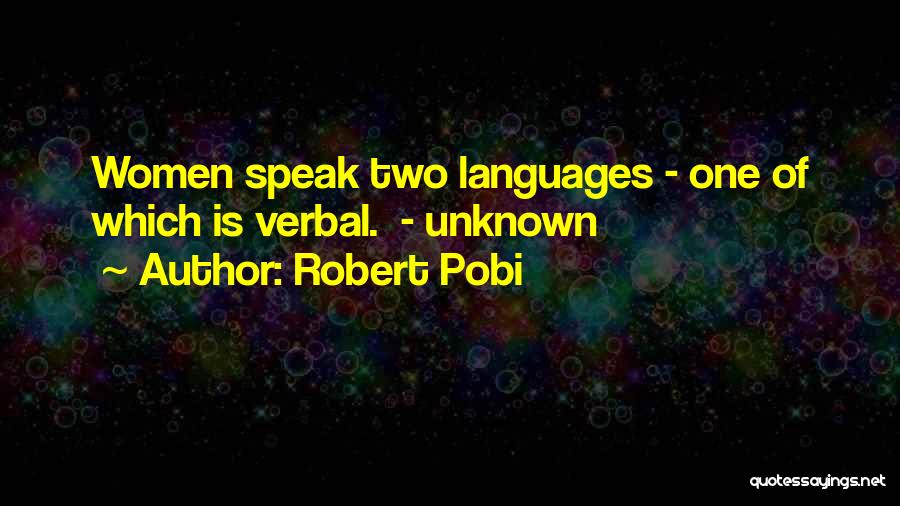 Robert Pobi Quotes: Women Speak Two Languages - One Of Which Is Verbal. - Unknown