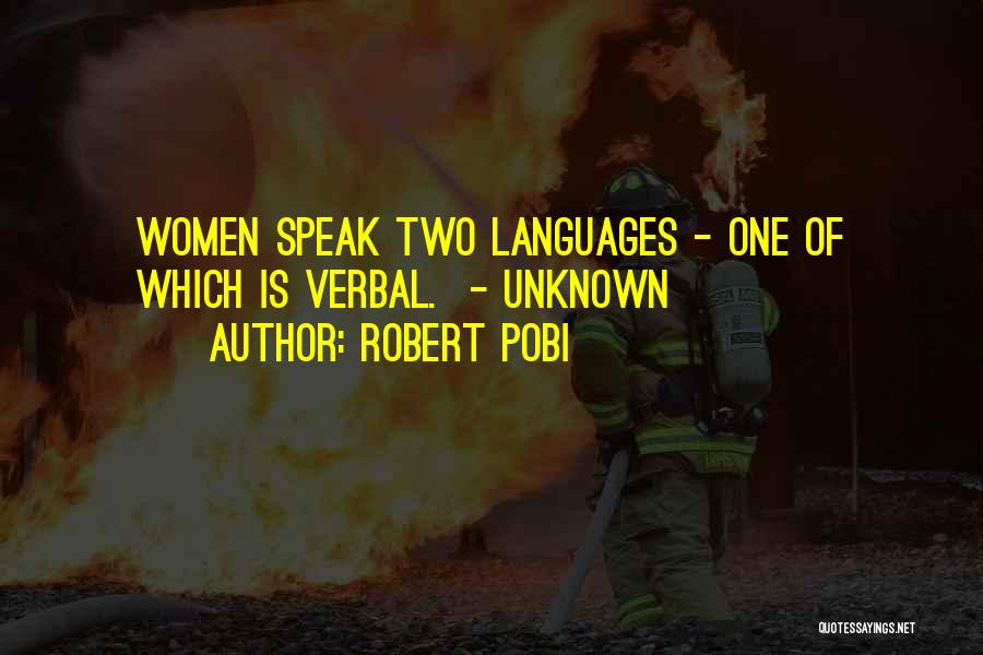 Robert Pobi Quotes: Women Speak Two Languages - One Of Which Is Verbal. - Unknown