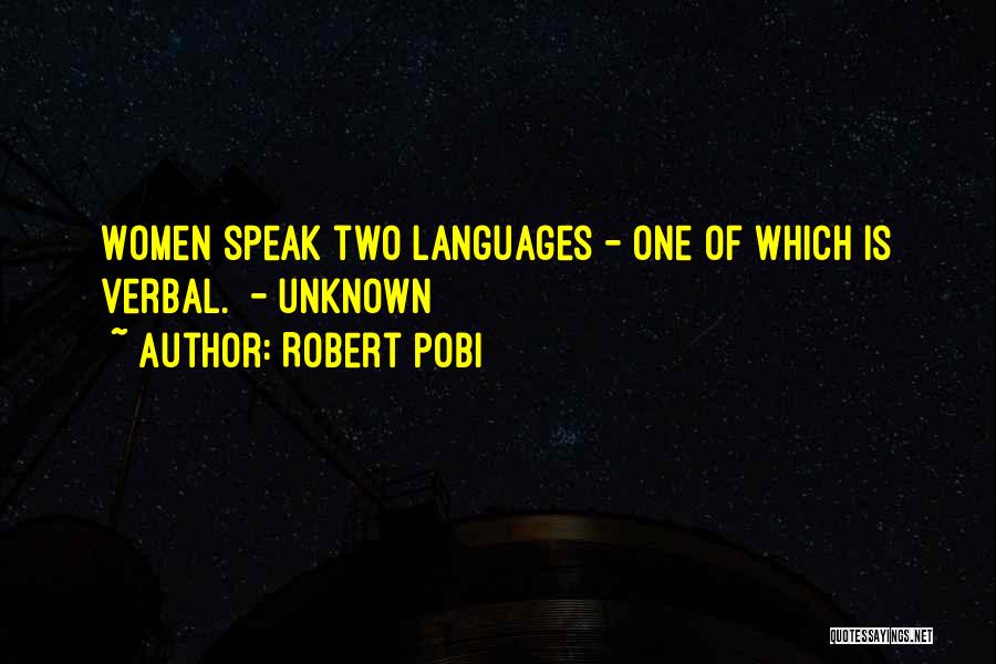 Robert Pobi Quotes: Women Speak Two Languages - One Of Which Is Verbal. - Unknown