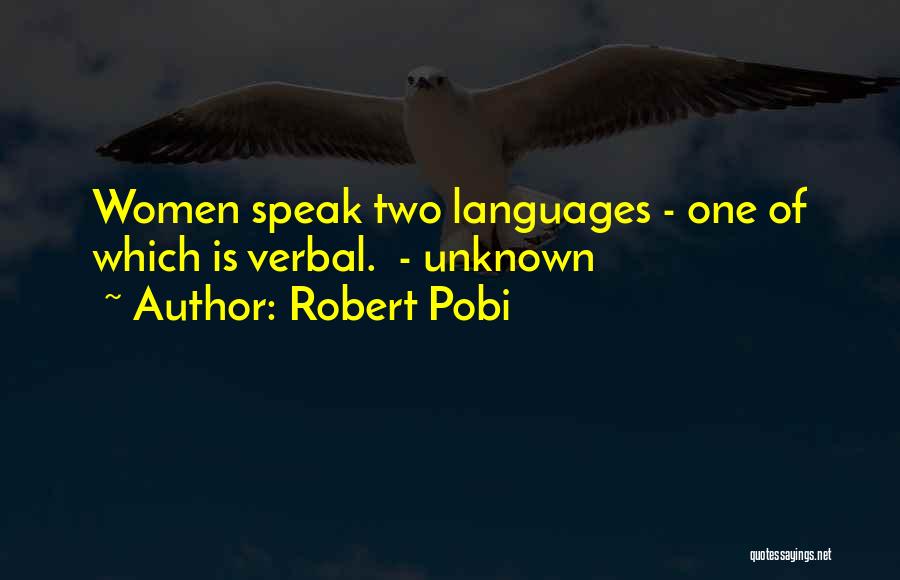 Robert Pobi Quotes: Women Speak Two Languages - One Of Which Is Verbal. - Unknown