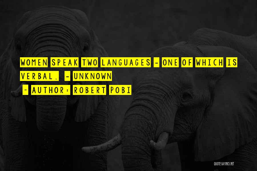 Robert Pobi Quotes: Women Speak Two Languages - One Of Which Is Verbal. - Unknown
