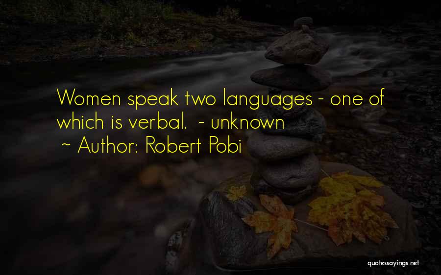 Robert Pobi Quotes: Women Speak Two Languages - One Of Which Is Verbal. - Unknown