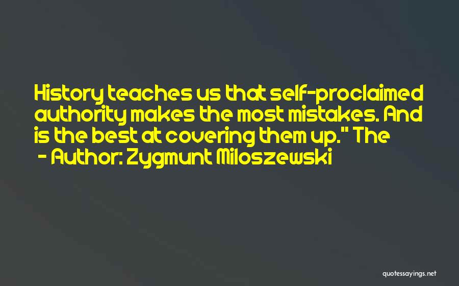 Zygmunt Miloszewski Quotes: History Teaches Us That Self-proclaimed Authority Makes The Most Mistakes. And Is The Best At Covering Them Up. The