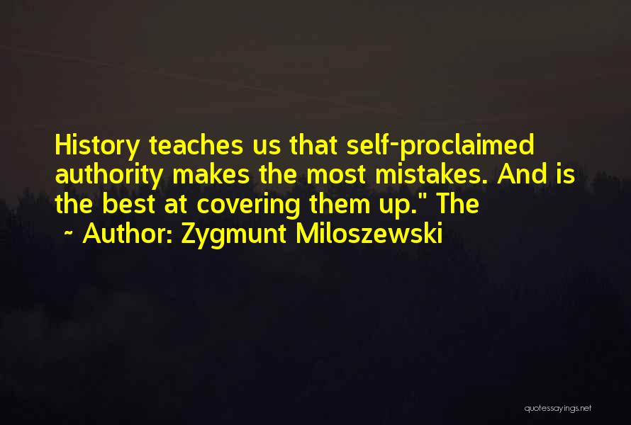 Zygmunt Miloszewski Quotes: History Teaches Us That Self-proclaimed Authority Makes The Most Mistakes. And Is The Best At Covering Them Up. The