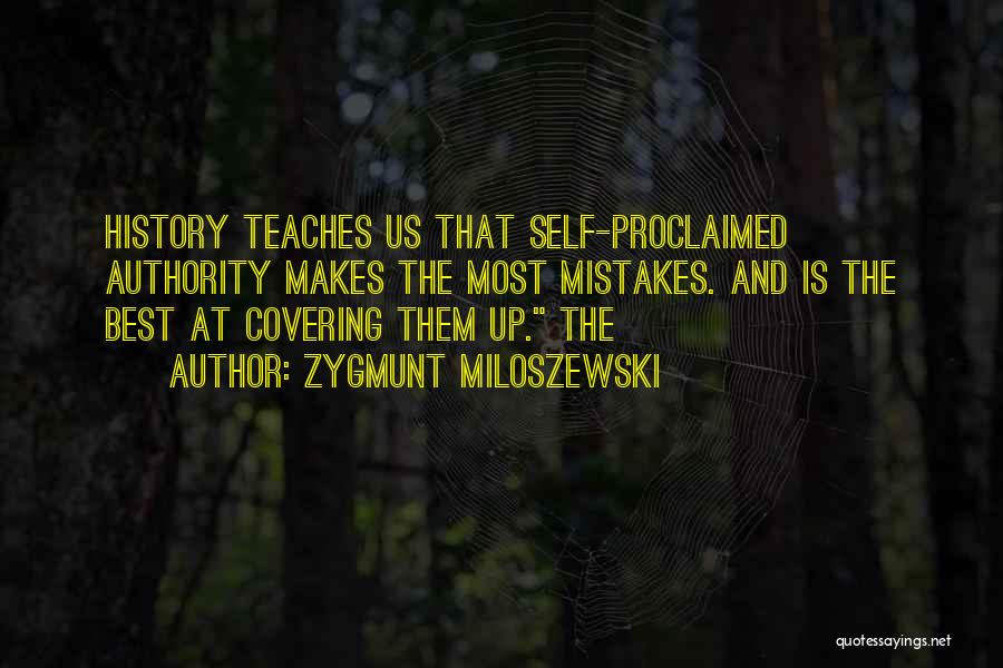 Zygmunt Miloszewski Quotes: History Teaches Us That Self-proclaimed Authority Makes The Most Mistakes. And Is The Best At Covering Them Up. The