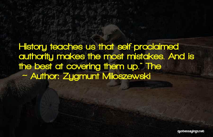 Zygmunt Miloszewski Quotes: History Teaches Us That Self-proclaimed Authority Makes The Most Mistakes. And Is The Best At Covering Them Up. The