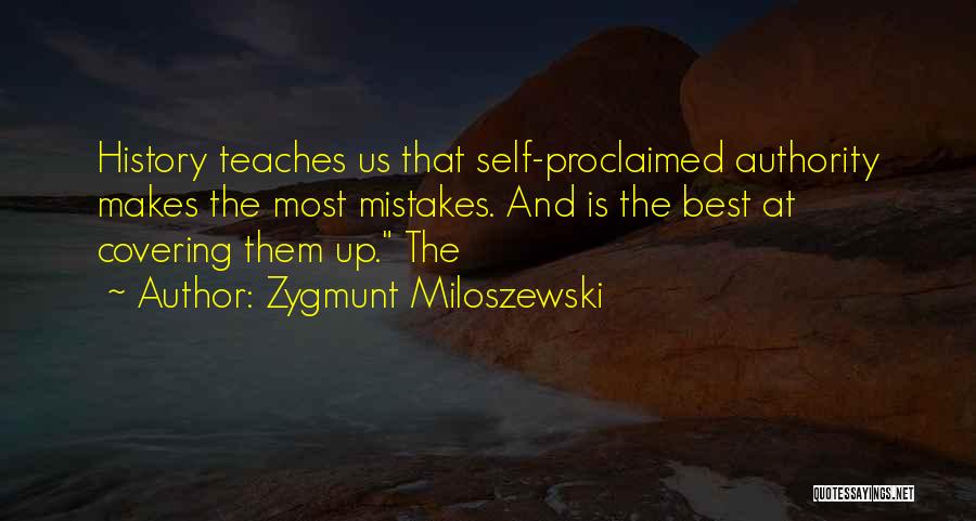 Zygmunt Miloszewski Quotes: History Teaches Us That Self-proclaimed Authority Makes The Most Mistakes. And Is The Best At Covering Them Up. The