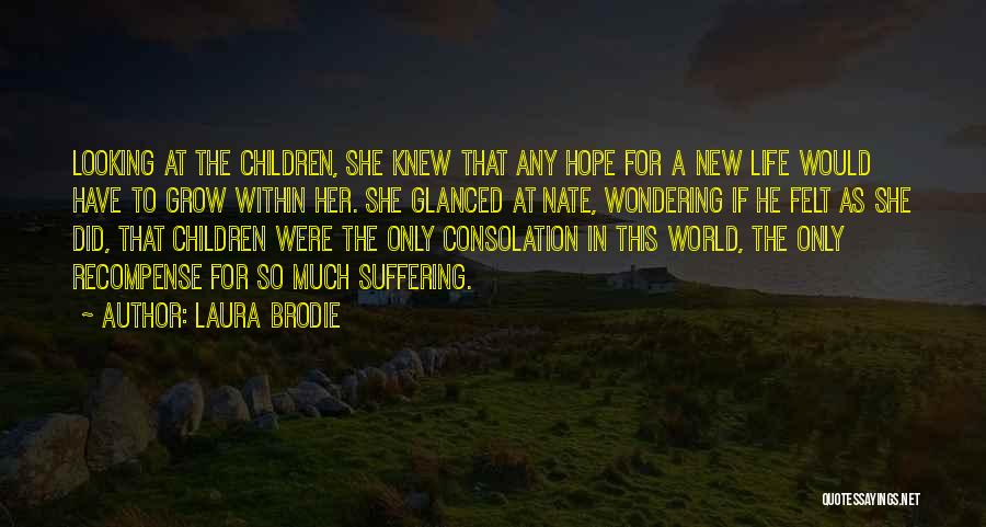 Laura Brodie Quotes: Looking At The Children, She Knew That Any Hope For A New Life Would Have To Grow Within Her. She