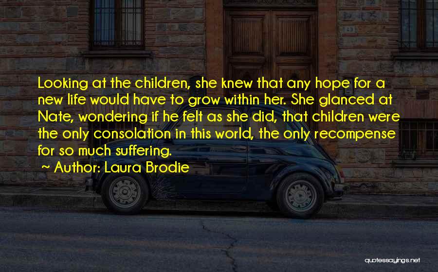 Laura Brodie Quotes: Looking At The Children, She Knew That Any Hope For A New Life Would Have To Grow Within Her. She