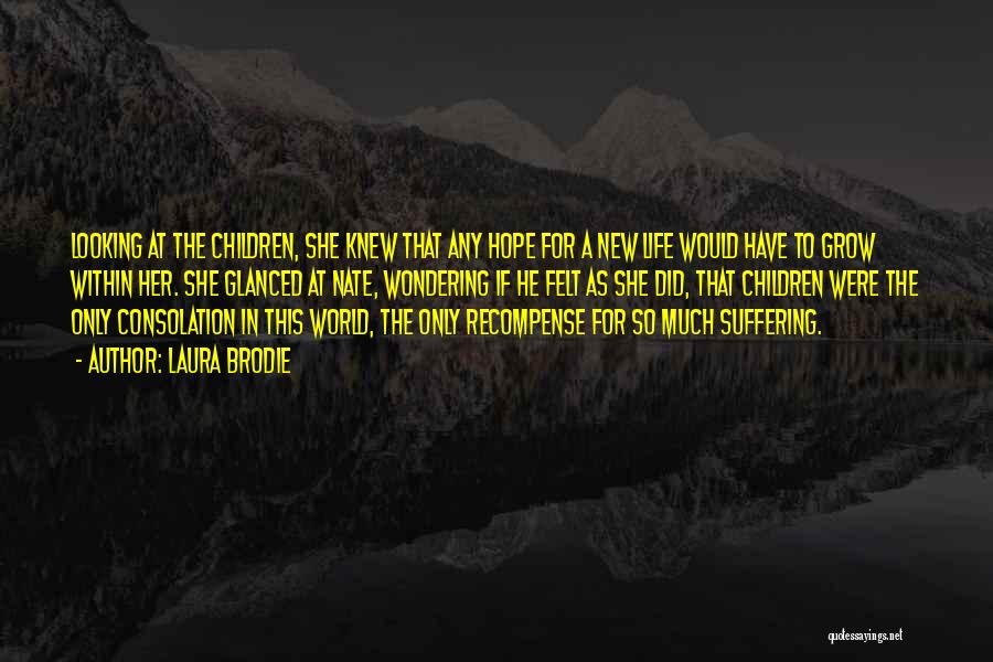 Laura Brodie Quotes: Looking At The Children, She Knew That Any Hope For A New Life Would Have To Grow Within Her. She