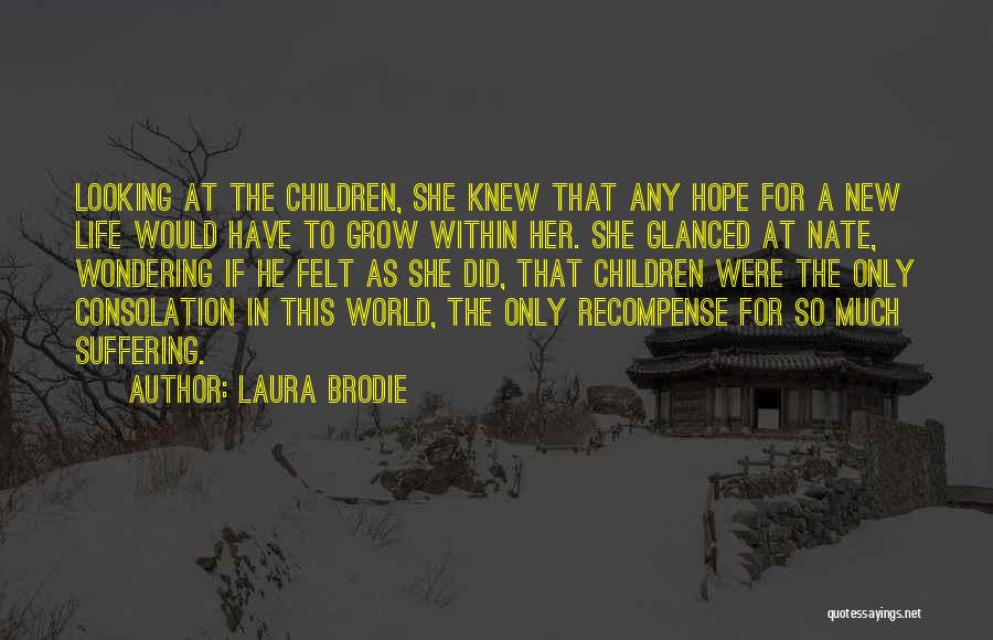 Laura Brodie Quotes: Looking At The Children, She Knew That Any Hope For A New Life Would Have To Grow Within Her. She