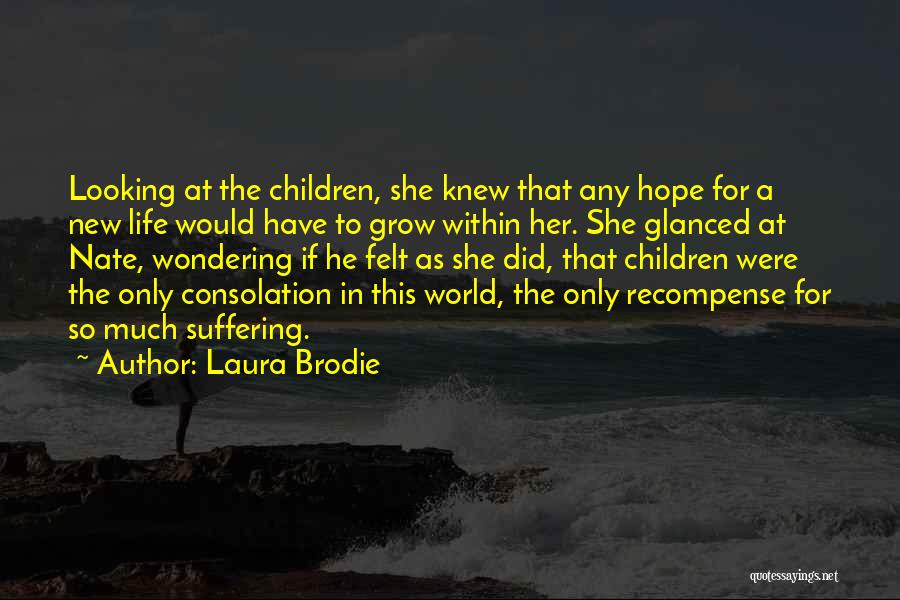 Laura Brodie Quotes: Looking At The Children, She Knew That Any Hope For A New Life Would Have To Grow Within Her. She