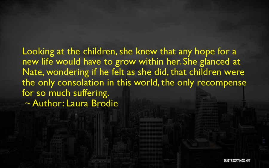 Laura Brodie Quotes: Looking At The Children, She Knew That Any Hope For A New Life Would Have To Grow Within Her. She