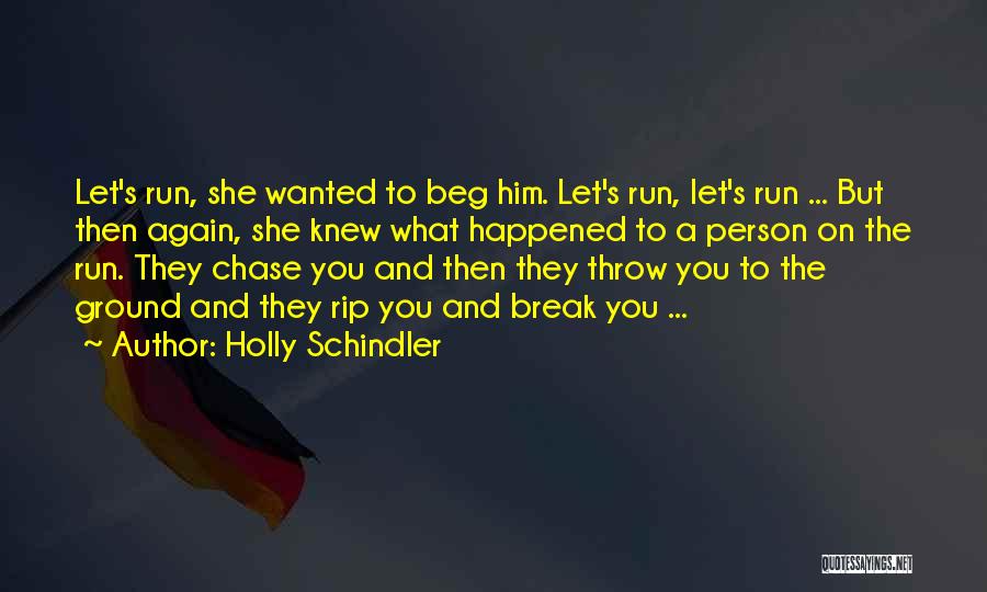 Holly Schindler Quotes: Let's Run, She Wanted To Beg Him. Let's Run, Let's Run ... But Then Again, She Knew What Happened To