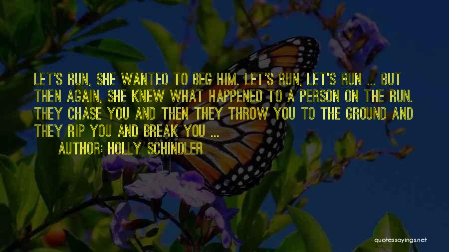 Holly Schindler Quotes: Let's Run, She Wanted To Beg Him. Let's Run, Let's Run ... But Then Again, She Knew What Happened To