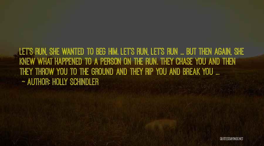 Holly Schindler Quotes: Let's Run, She Wanted To Beg Him. Let's Run, Let's Run ... But Then Again, She Knew What Happened To