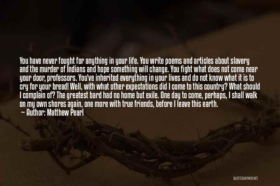 Matthew Pearl Quotes: You Have Never Fought For Anything In Your Life. You Write Poems And Articles About Slavery And The Murder Of