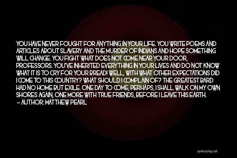 Matthew Pearl Quotes: You Have Never Fought For Anything In Your Life. You Write Poems And Articles About Slavery And The Murder Of