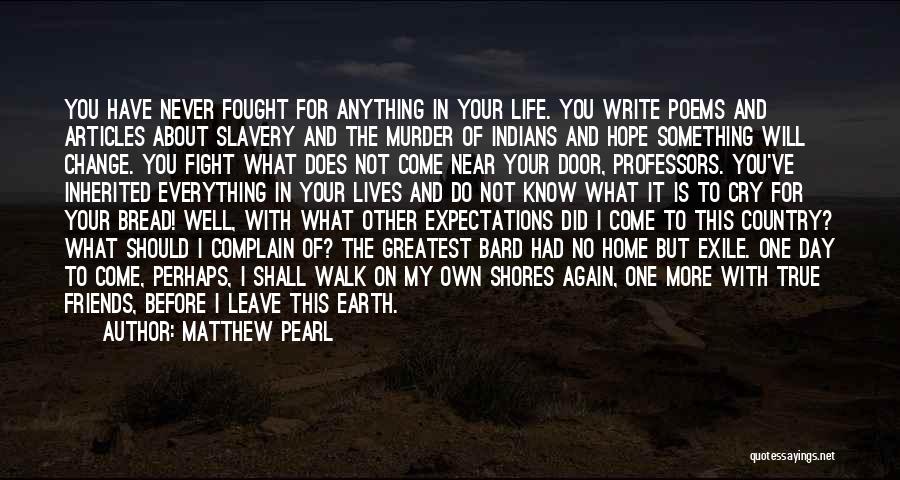 Matthew Pearl Quotes: You Have Never Fought For Anything In Your Life. You Write Poems And Articles About Slavery And The Murder Of