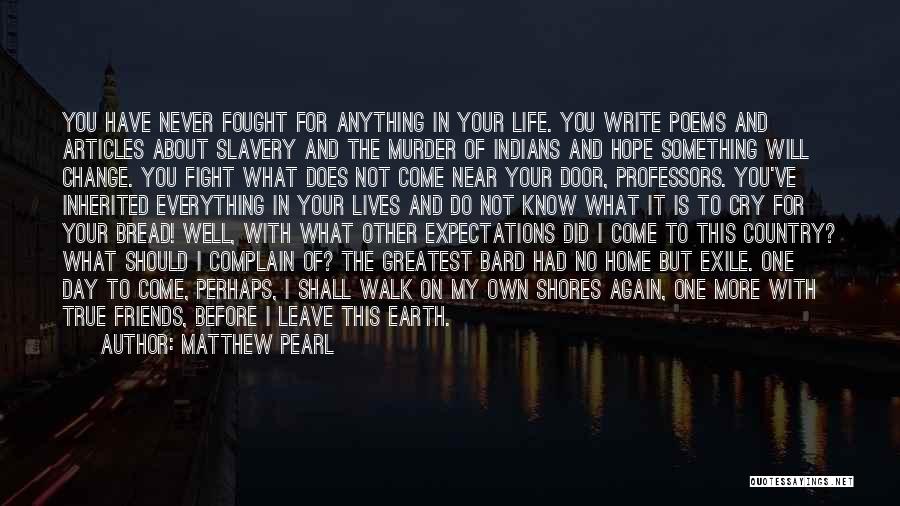 Matthew Pearl Quotes: You Have Never Fought For Anything In Your Life. You Write Poems And Articles About Slavery And The Murder Of
