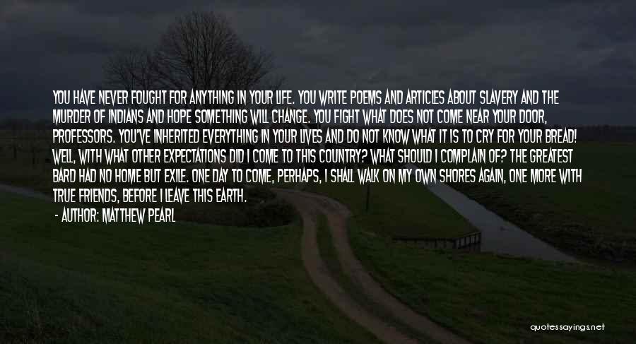 Matthew Pearl Quotes: You Have Never Fought For Anything In Your Life. You Write Poems And Articles About Slavery And The Murder Of