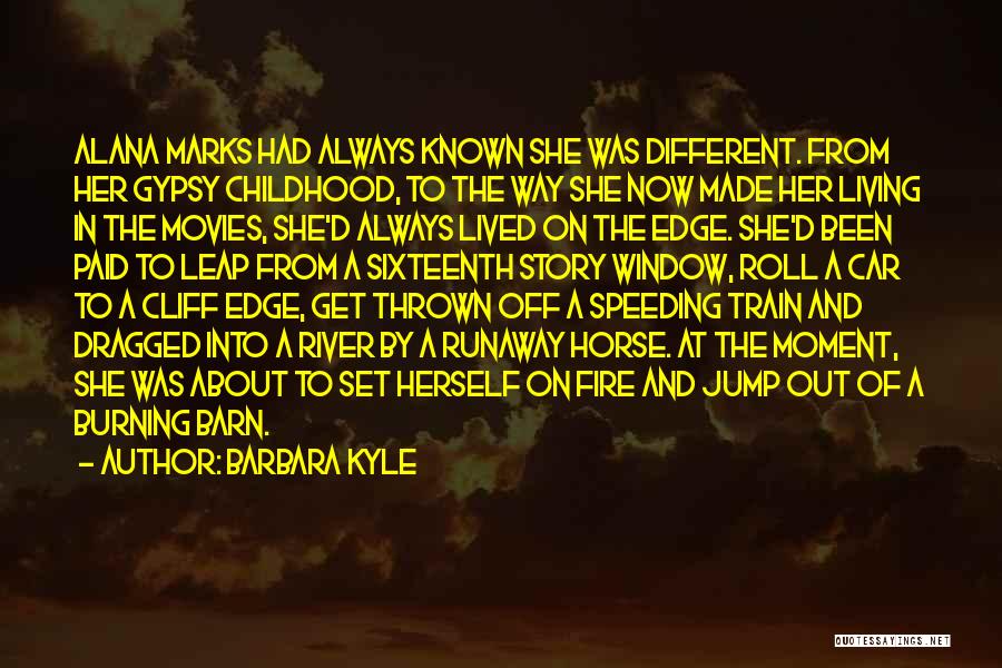 Barbara Kyle Quotes: Alana Marks Had Always Known She Was Different. From Her Gypsy Childhood, To The Way She Now Made Her Living