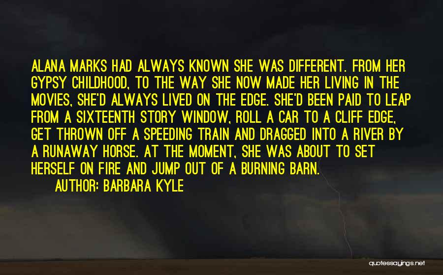 Barbara Kyle Quotes: Alana Marks Had Always Known She Was Different. From Her Gypsy Childhood, To The Way She Now Made Her Living