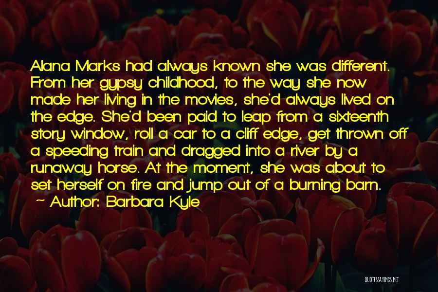 Barbara Kyle Quotes: Alana Marks Had Always Known She Was Different. From Her Gypsy Childhood, To The Way She Now Made Her Living