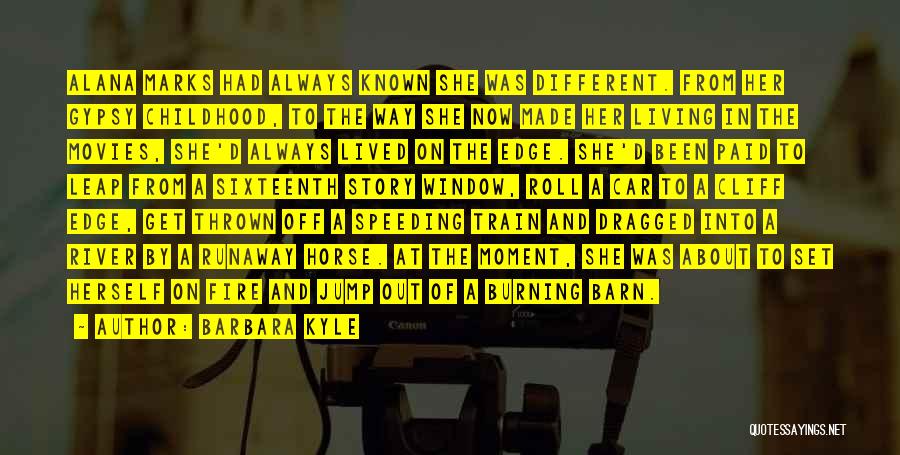 Barbara Kyle Quotes: Alana Marks Had Always Known She Was Different. From Her Gypsy Childhood, To The Way She Now Made Her Living