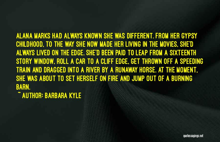 Barbara Kyle Quotes: Alana Marks Had Always Known She Was Different. From Her Gypsy Childhood, To The Way She Now Made Her Living