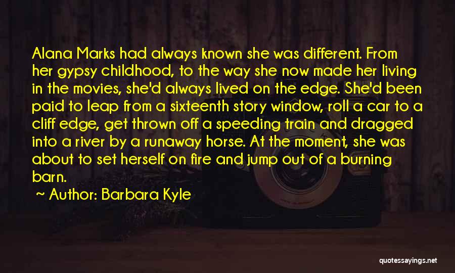 Barbara Kyle Quotes: Alana Marks Had Always Known She Was Different. From Her Gypsy Childhood, To The Way She Now Made Her Living