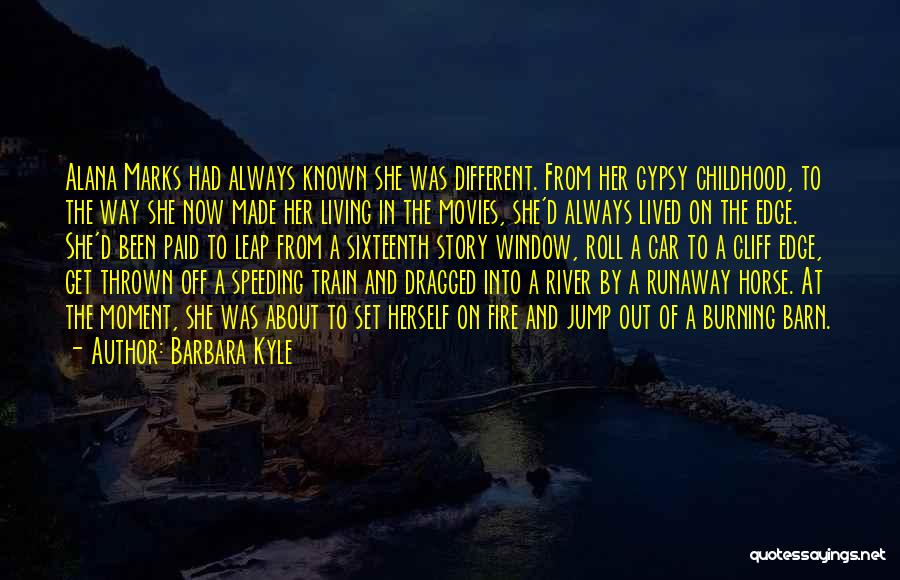 Barbara Kyle Quotes: Alana Marks Had Always Known She Was Different. From Her Gypsy Childhood, To The Way She Now Made Her Living