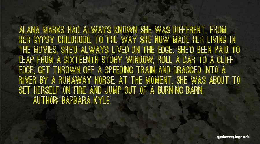 Barbara Kyle Quotes: Alana Marks Had Always Known She Was Different. From Her Gypsy Childhood, To The Way She Now Made Her Living