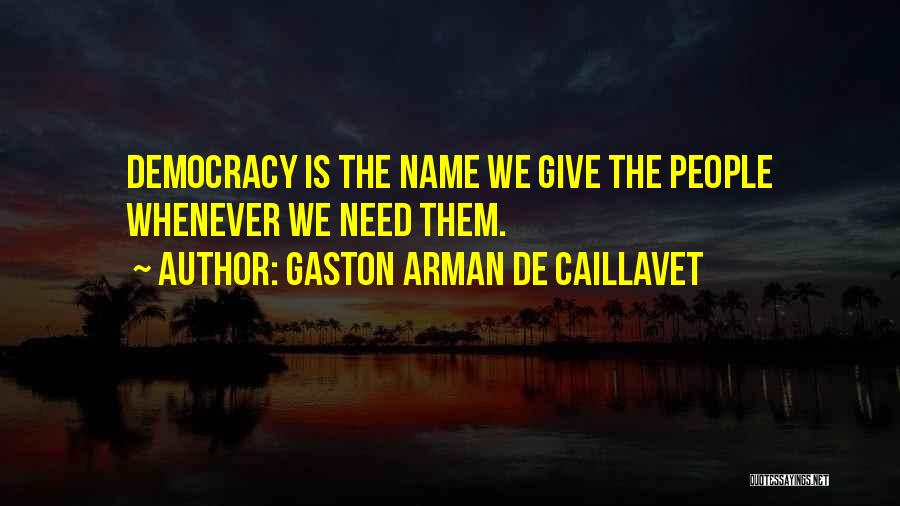 Gaston Arman De Caillavet Quotes: Democracy Is The Name We Give The People Whenever We Need Them.