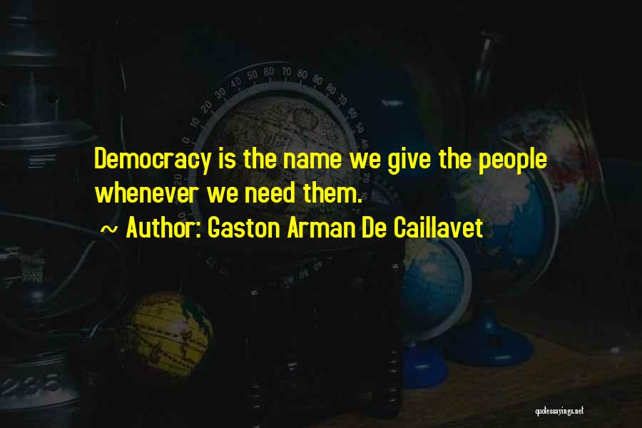 Gaston Arman De Caillavet Quotes: Democracy Is The Name We Give The People Whenever We Need Them.