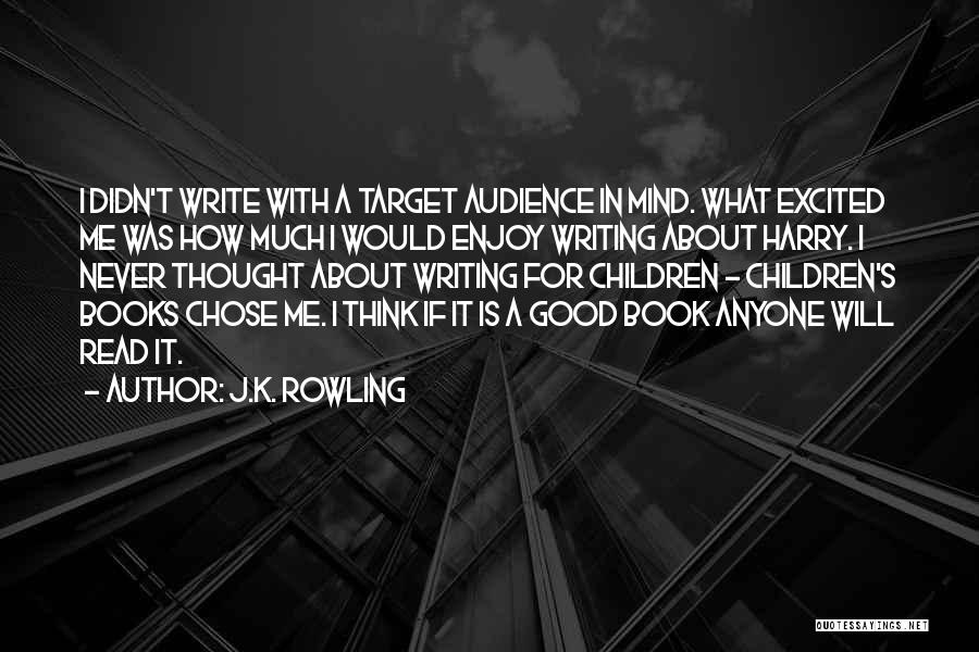J.K. Rowling Quotes: I Didn't Write With A Target Audience In Mind. What Excited Me Was How Much I Would Enjoy Writing About