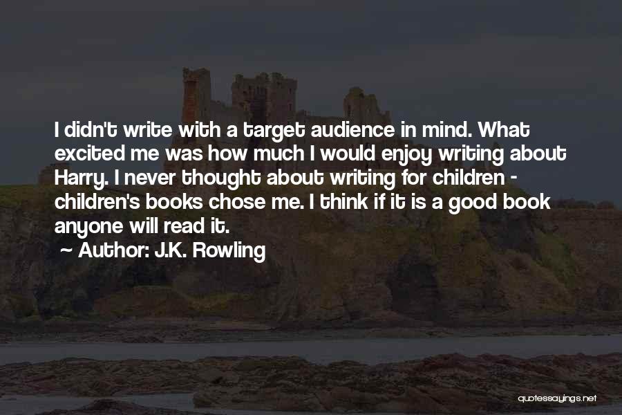 J.K. Rowling Quotes: I Didn't Write With A Target Audience In Mind. What Excited Me Was How Much I Would Enjoy Writing About