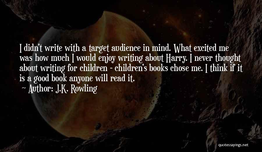 J.K. Rowling Quotes: I Didn't Write With A Target Audience In Mind. What Excited Me Was How Much I Would Enjoy Writing About