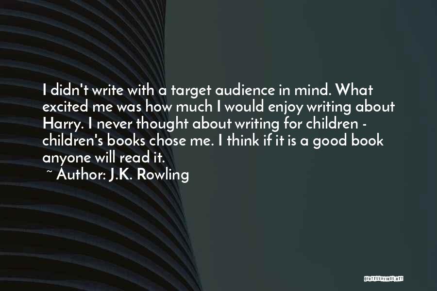J.K. Rowling Quotes: I Didn't Write With A Target Audience In Mind. What Excited Me Was How Much I Would Enjoy Writing About