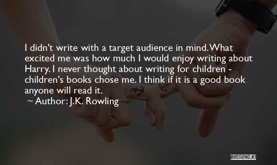 J.K. Rowling Quotes: I Didn't Write With A Target Audience In Mind. What Excited Me Was How Much I Would Enjoy Writing About