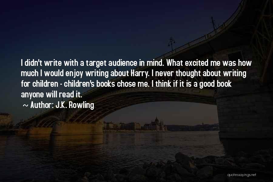J.K. Rowling Quotes: I Didn't Write With A Target Audience In Mind. What Excited Me Was How Much I Would Enjoy Writing About