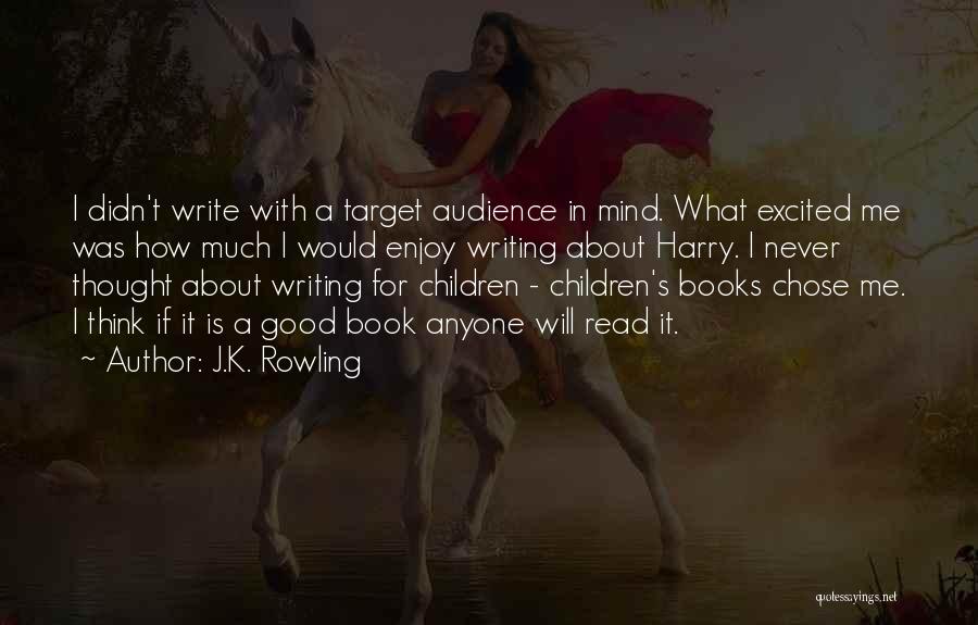 J.K. Rowling Quotes: I Didn't Write With A Target Audience In Mind. What Excited Me Was How Much I Would Enjoy Writing About
