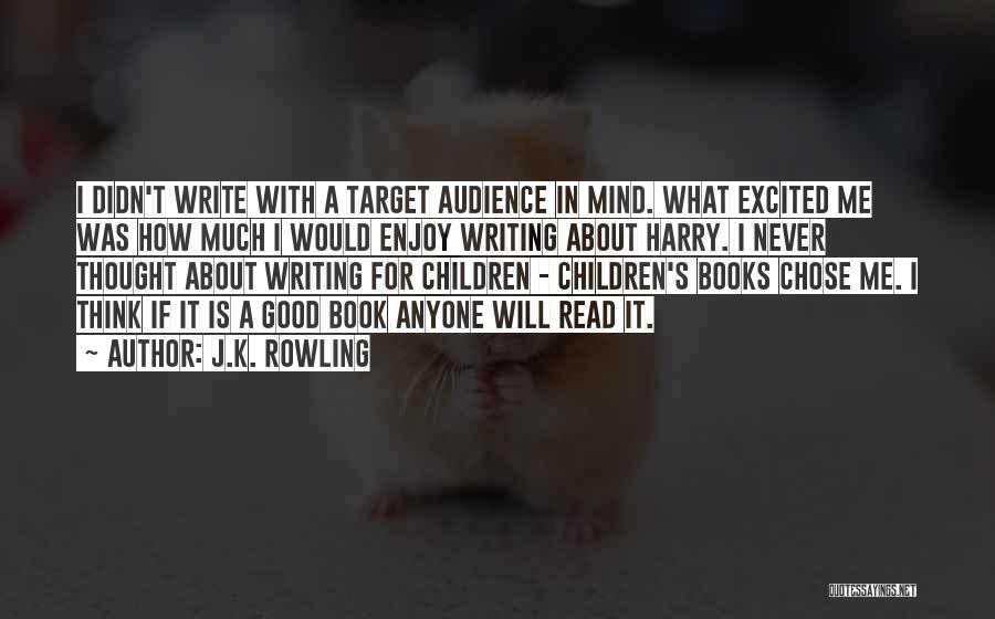 J.K. Rowling Quotes: I Didn't Write With A Target Audience In Mind. What Excited Me Was How Much I Would Enjoy Writing About
