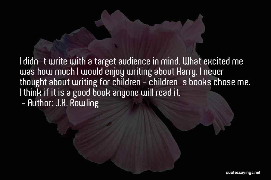 J.K. Rowling Quotes: I Didn't Write With A Target Audience In Mind. What Excited Me Was How Much I Would Enjoy Writing About