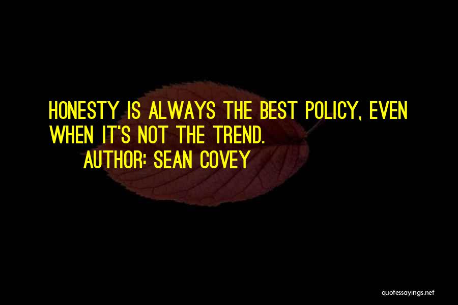 Sean Covey Quotes: Honesty Is Always The Best Policy, Even When It's Not The Trend.