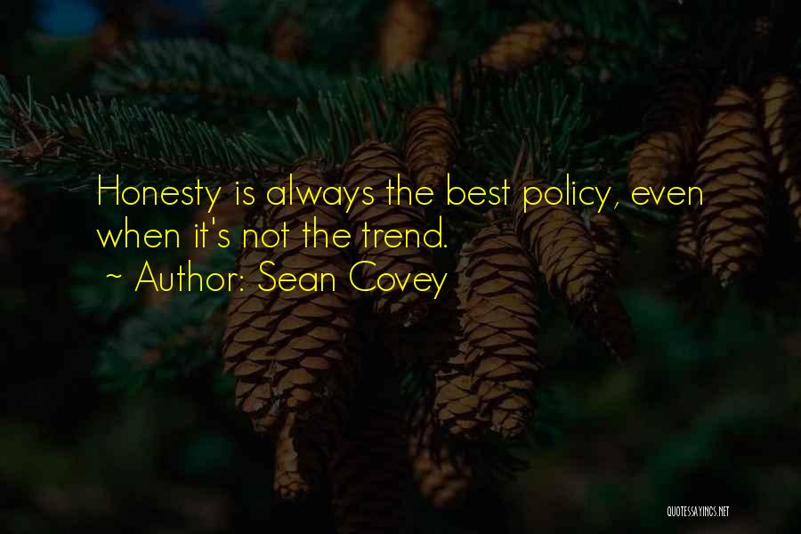 Sean Covey Quotes: Honesty Is Always The Best Policy, Even When It's Not The Trend.