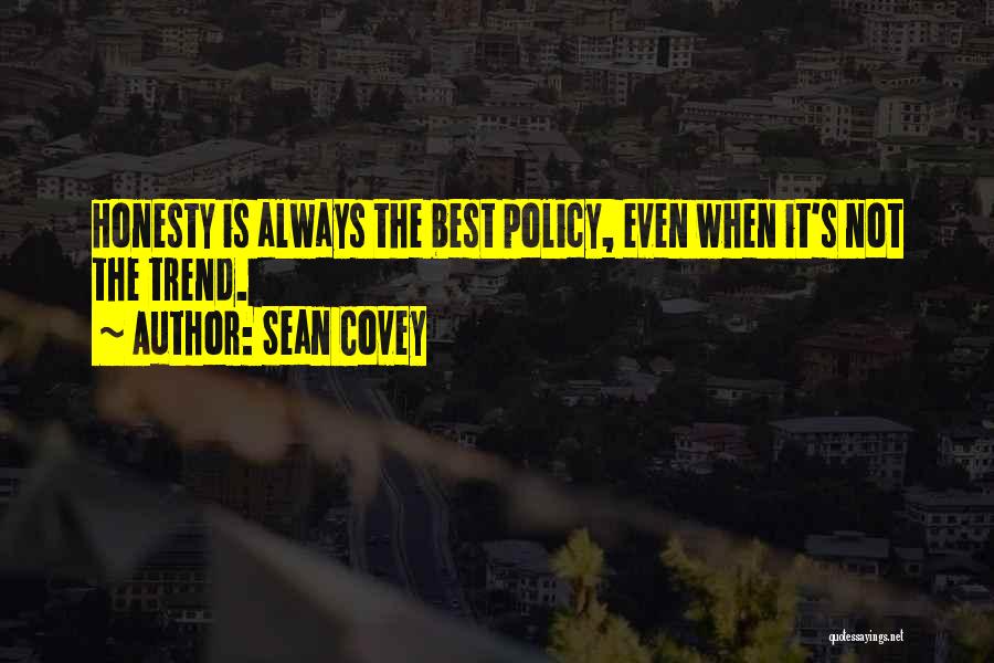 Sean Covey Quotes: Honesty Is Always The Best Policy, Even When It's Not The Trend.