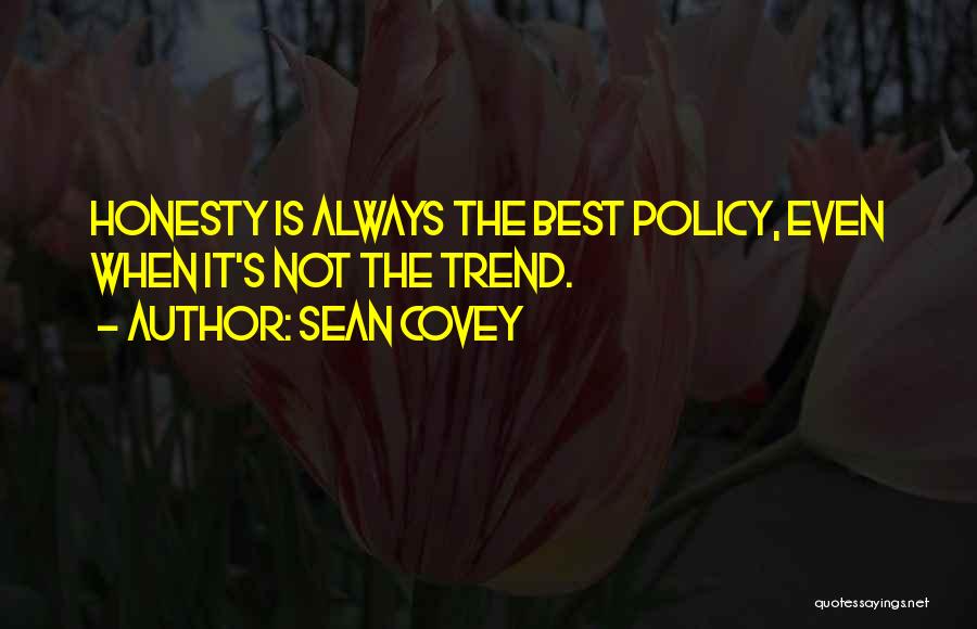 Sean Covey Quotes: Honesty Is Always The Best Policy, Even When It's Not The Trend.